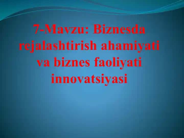 Biznesda rejalashtirish ahamiyati va biznes faoliyati innovatsiyasi