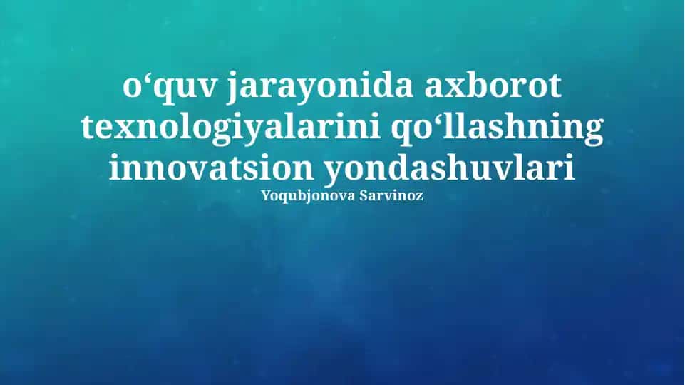 Ta'lim jarayonida axborot texnologiyalarini qo'llashning innovatsion yondashuvlari