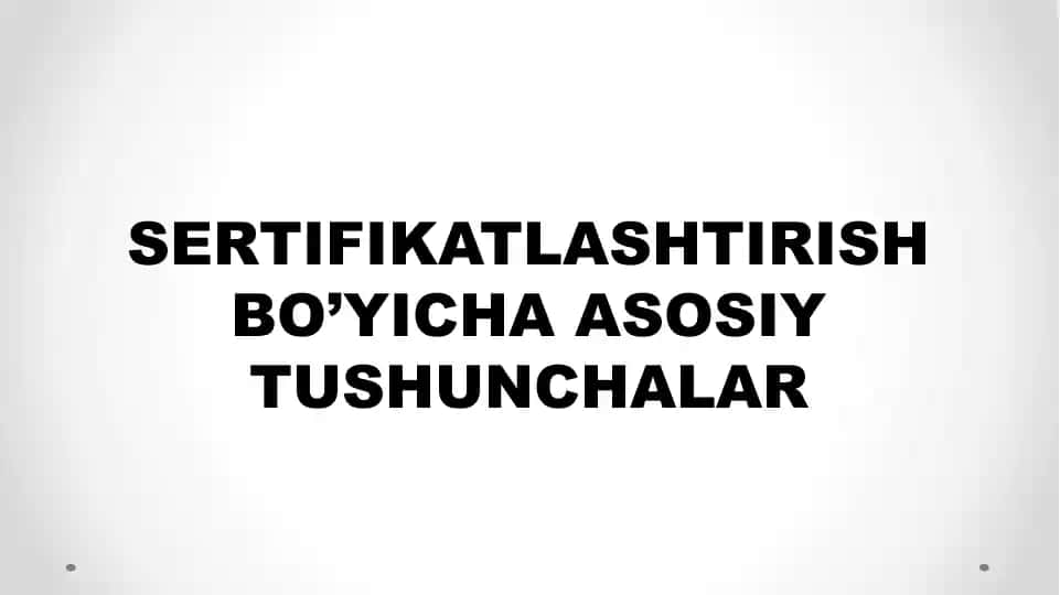 Sertifikatlashtirish bo’yicha asosiy tushunchalar