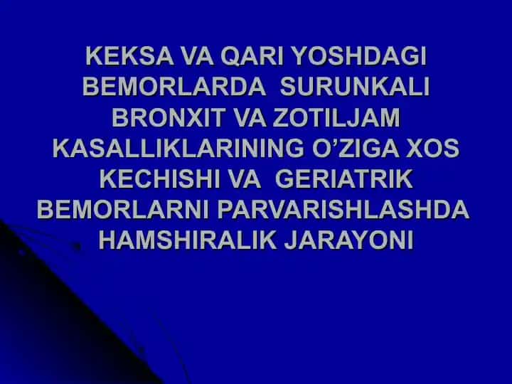 Keksa va qari yoshdagi bemorlarda surunkali bronxit va zotiljam kasalliklarning o'ziga xos kechishi va geriatrik bemorlarni parvarishlashda hamshirlik jarayoni