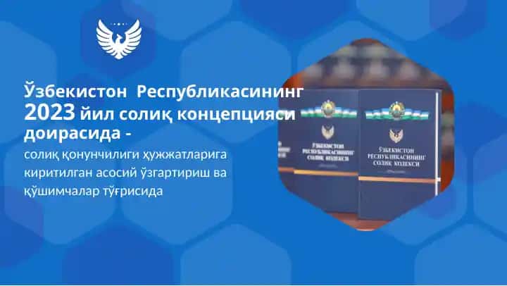 Солиқ қонунчилиги ҳужжатларига киритилган асосий ўзгартириш ва қўшимчалар тўғрисида 2023 йил солиқ концепцияси