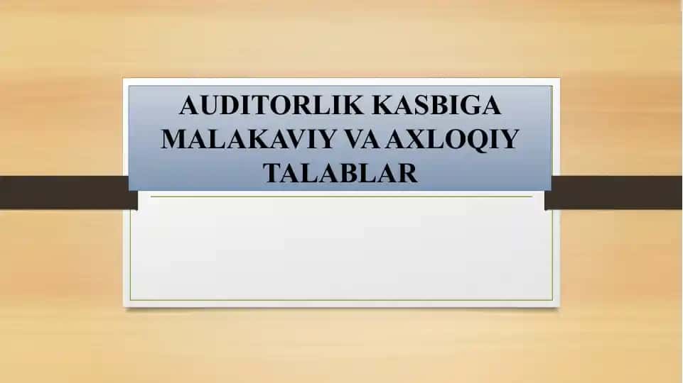 AUDITORLIK KASBIGA MALAKAVIY VA AXLOQIY TALABLAR