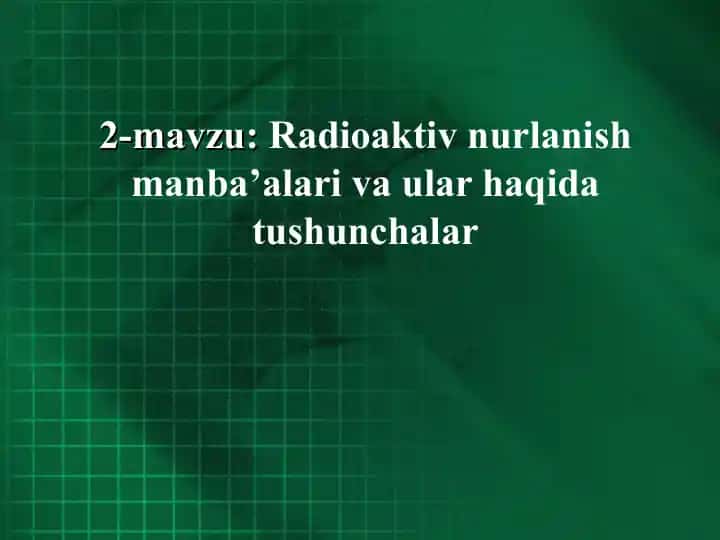 Radioaktiv nurlanish manba’alari va ular haqida tushunchalar