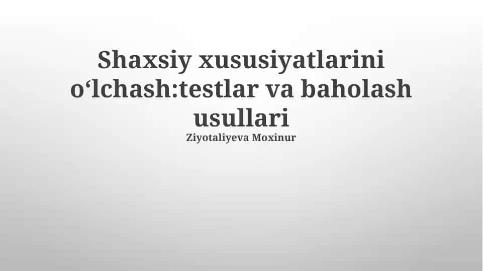Shaxsiy xususiyatlarini o‘lchash:testlar va baholash usullari