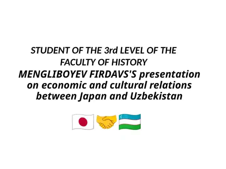 MENGLIBOYEVFIRDAVS'S presentation on economic and cultural relations between Japan and Uzbekistan