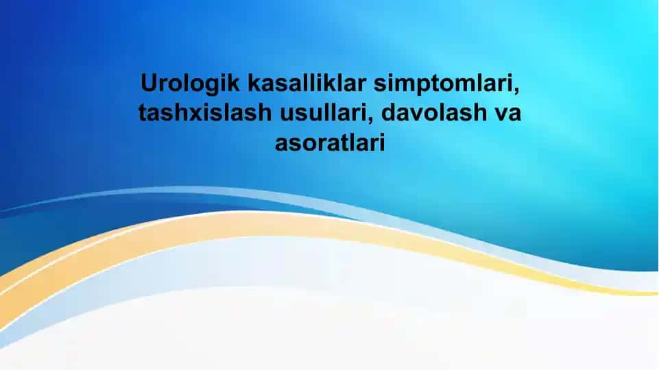 Urologik kasalliklar simptomlari, tashxislash usullari, davolash va asoratlari