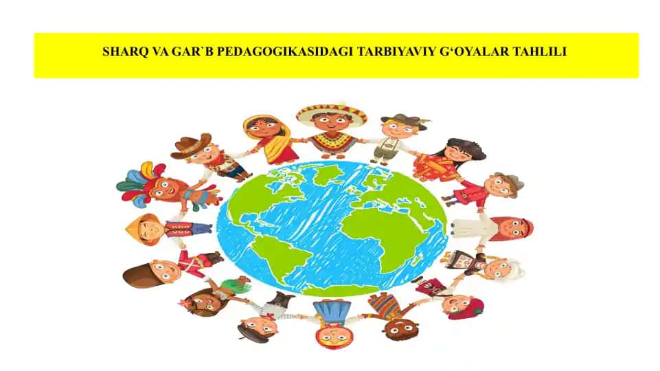 SHARQ VA GAR`B PEDAGOGIKASIDAGI TARBIYAVIY G‘OYALAR TAHLILI