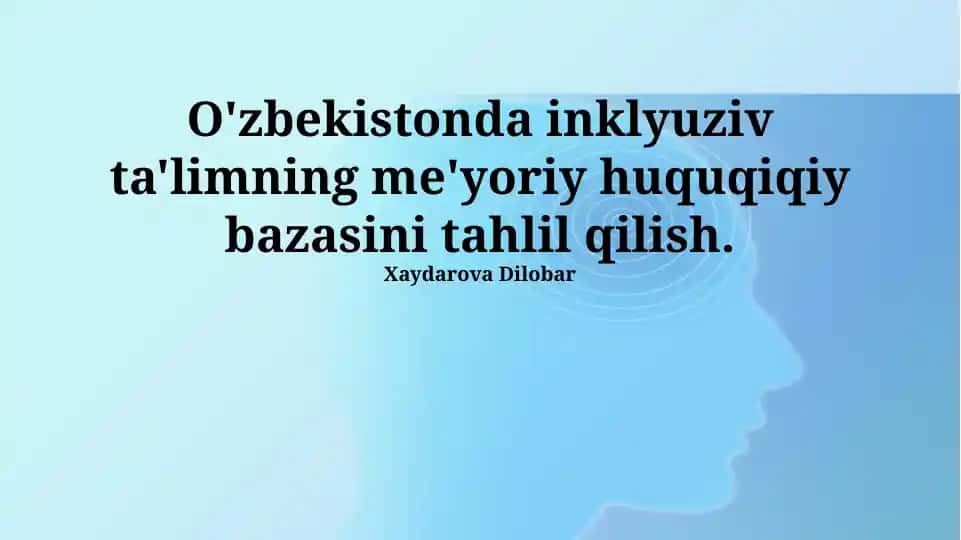 O'zbekistonda inklyuziv ta'limning me'yoriy huquqiqiy bazasini tahlil qilish.