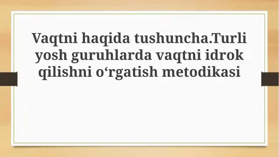 Vaqtnihaqidatushuncha.Turliyoshguruhlardavaqtniidrokqilishnioʻrgatishmetodikasi