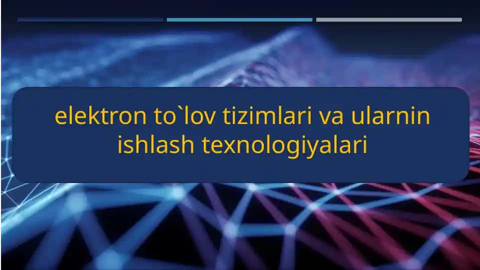 elektron to`lov tizimlari va ularnin ishlash texnologiyalari