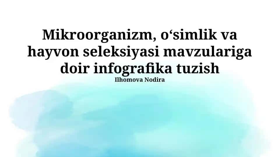 Mikroorganizm, o‘simlik va hayvon seleksiyasi mavzulariga doir infografika tuzish