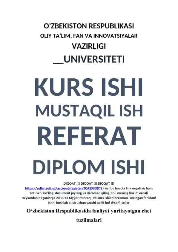 O‘ZBEKISTON RESPUBLIKASI OLIY TA’LIM, FAN VA INNOVATSIYALAR VAZIRLIGI UNIVERSITETI KURS ISHI MUSTAQIL ISH REFERAT DIPLOM ISHI DIQQAT !!! DIQQAT !!! DIQQAT !!! - ushbu havola link orqali siz ham sotuvchi bo’ling, document joylang va daromad qiling, shu mening linkim orqali ro'yxatdan o'tganlarga 20-30 ta tayyor mustaqil va kurs ishlari beraman, xoxlagan fanidan! Ishni boshlab olish uchun yaxshi taklif bu! @soff_seller