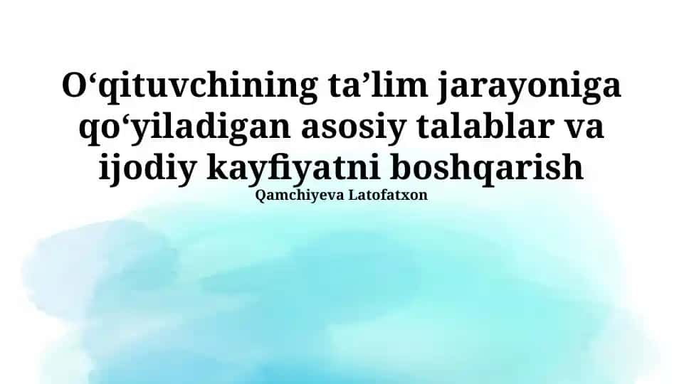 O'qituvchining ta'lim jarayoniga qo'yladigan asosiy talablar va ijodiy kayfiyatni boshqarish