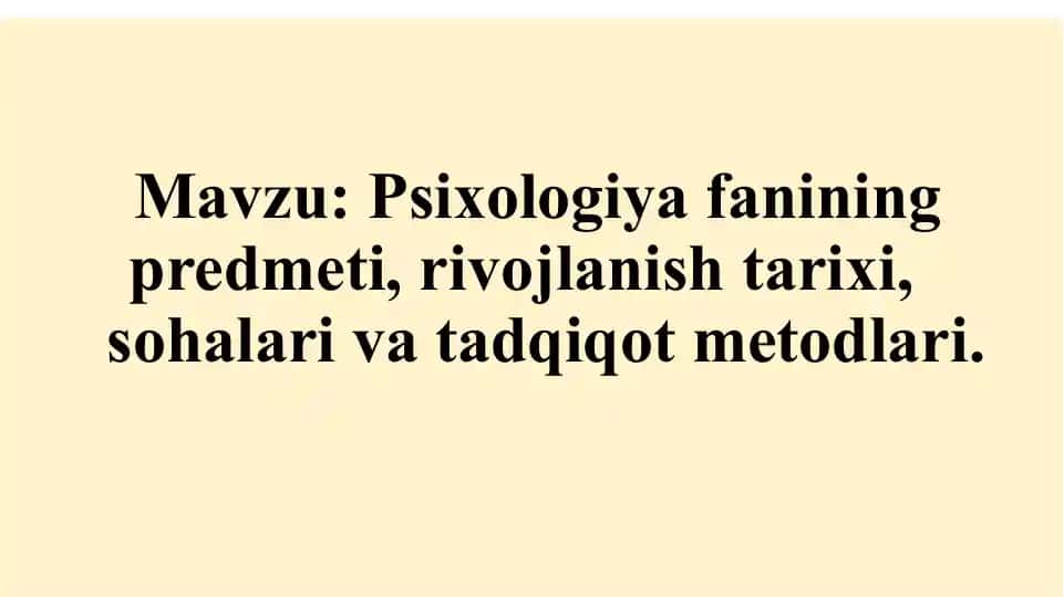 Psixologiya fanining predmeti, rivojlanish tarixi, sohalari va tadqiqot metodlari