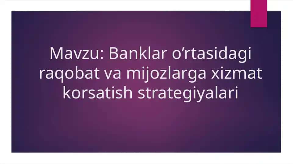Banklar o’rtasidagi raqobat va mijozlarga xizmat korsatish strategiyalari
