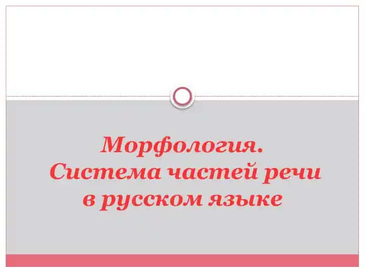 Морфология. Система частей речи в русском языке