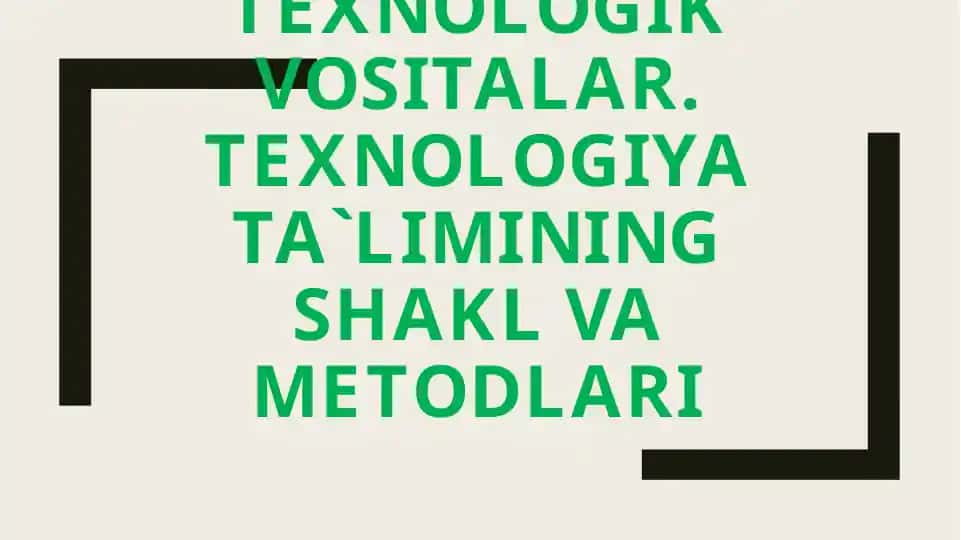 Texnologiya ta’limi va texnologik vositalar: shakl va metodlari