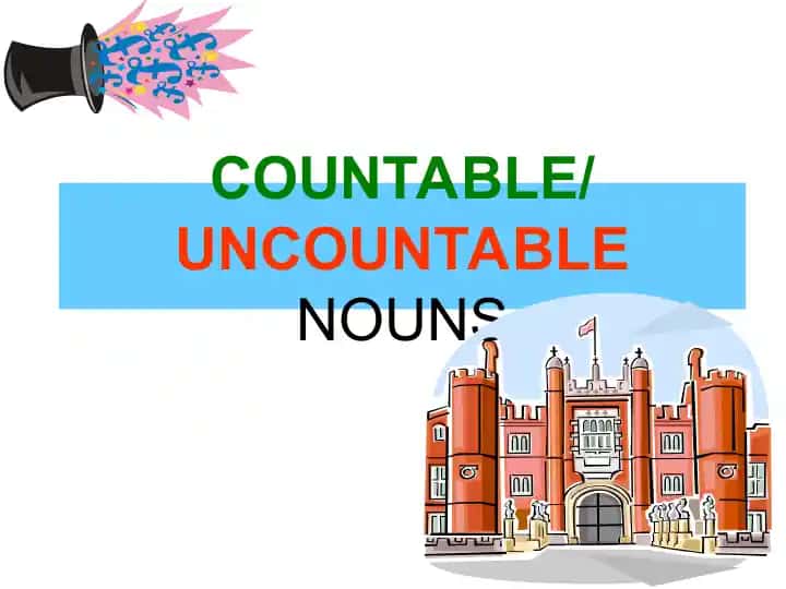 COUNTABLE/UNCOUNTABLE NOUNS