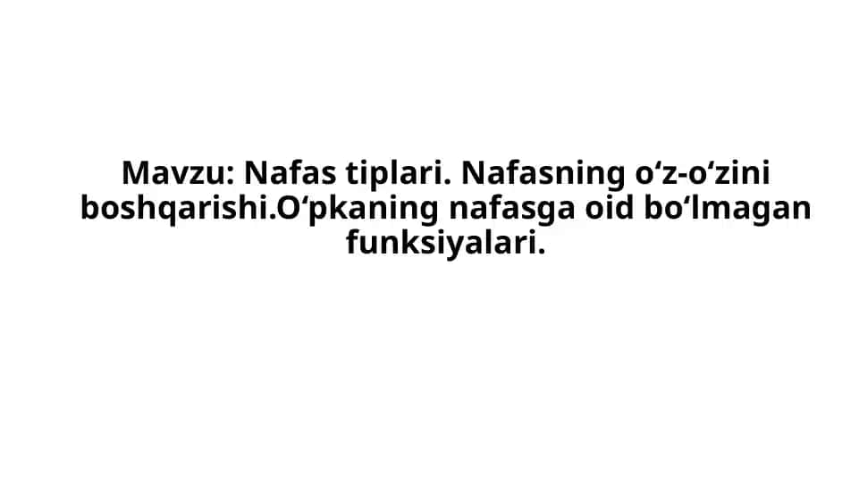 Nafas tiplari Nafasning o‘z-o‘zini boshqarishi O‘pkaning nafasga oid bo‘lmagan funksiyalari