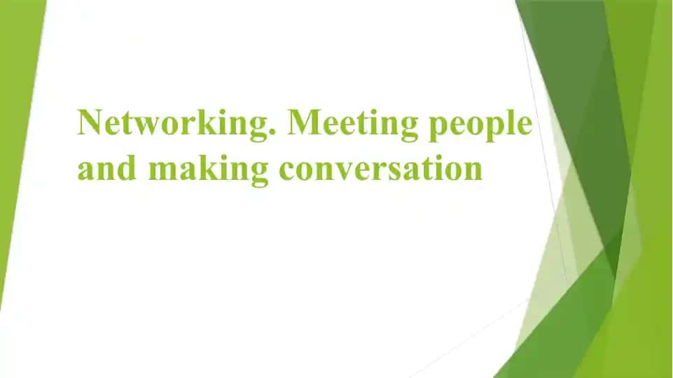 Networking. Meeting people and making conversation
