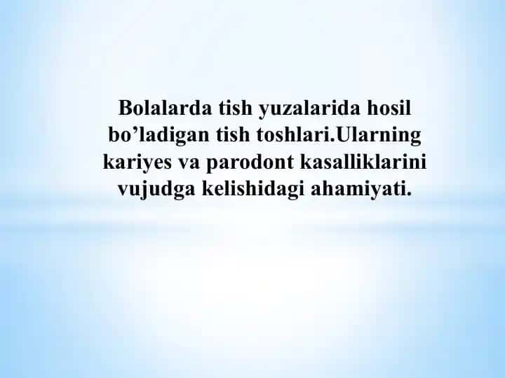 Bolalarda tish yuzalarida hosil bo’ladigan tish toshlari.Ularning kariyes va parodont kasalliklarini vujudga kelishidagi ahamiyati.