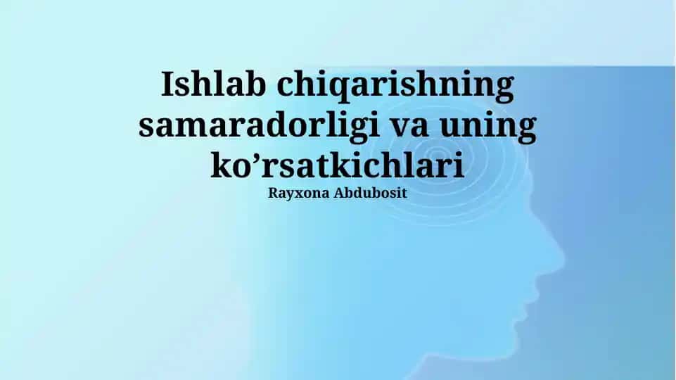 Ishlab chiqarishning samaradorligi va uning ko’rsatkichlari