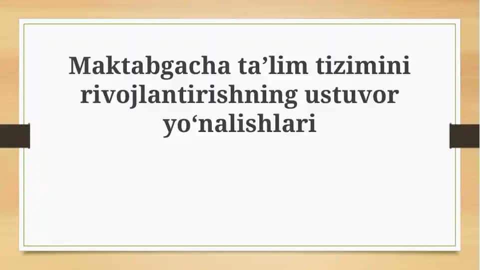 Maktabgacha ta’lim tizimini rivojlantirishning ustuvor yo‘nalishlari