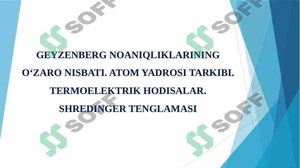 GEYZENBERG NOANIQLIKLARINING OʻZARO NISBATI. ATOM YADROSI TARKIBI. TERMOELEKTRIK HODISALAR. SHREDINGER TENGLAMASI