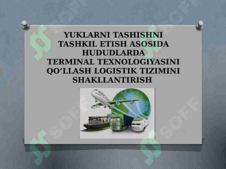 YUKLARNI TASHISHNI TASHKIL ETISH ASOSIDA HUDUDLARDA TERMINAL TEXNOLOGIYASINI QO‘LLASH LOGISTIK TIZIMINI SHAKLLANTIRISH