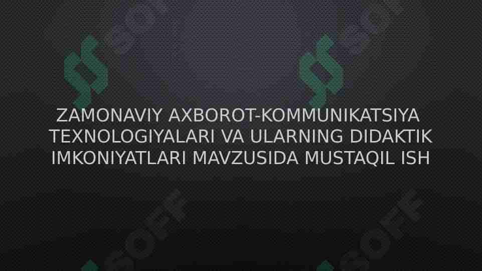 ZAMONAVIY AXBOROT-KOMMUNIKATSIYA TEXNOLOGIYALARI VA ULARNING DIDAKTIK IMKONIYATLARI