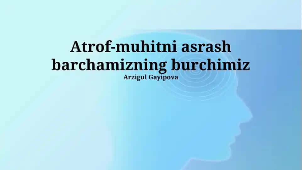 Atrof-muhitni asrash barchamizning burchimiz