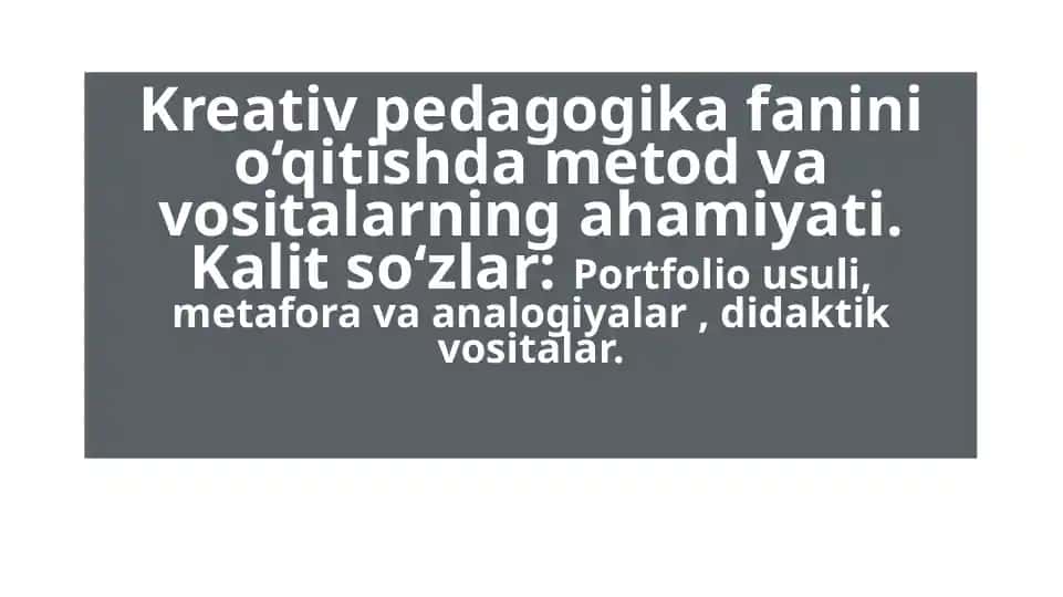 Kreativ pedagogika fanini o‘qitishda metod va vositalarning ahamiyati