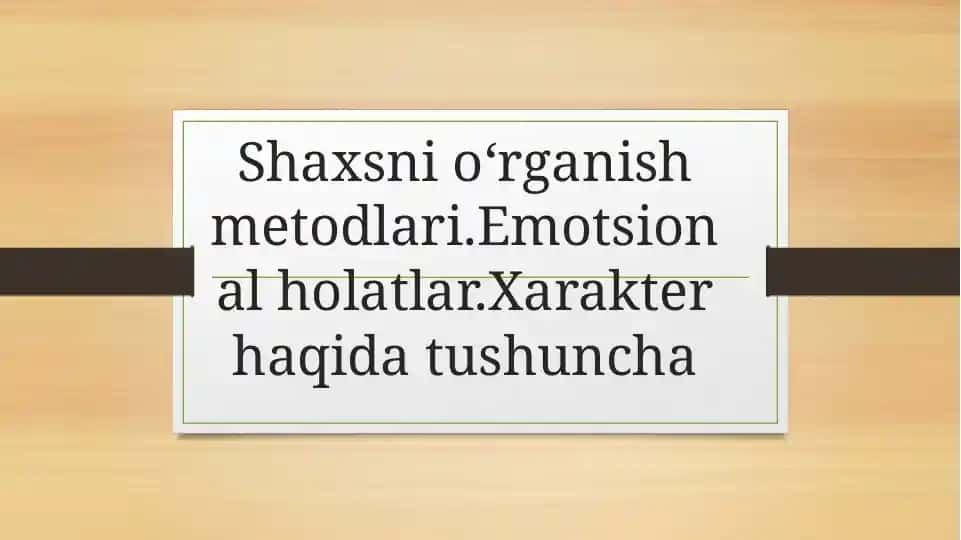 Shaxsni oʻrganish metodlari.Emotsional holatlar.Xarakter haqida tushuncha