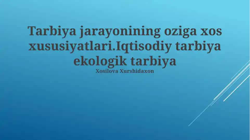 Tarbiya jarayonining oziga xos xususiyatlari.Iqtisodiy tarbiya ekologik tarbiya