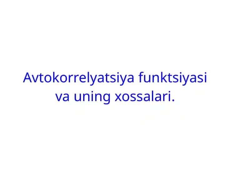 Avtokorrelyatsiya funktsiyasi va uning xossalari