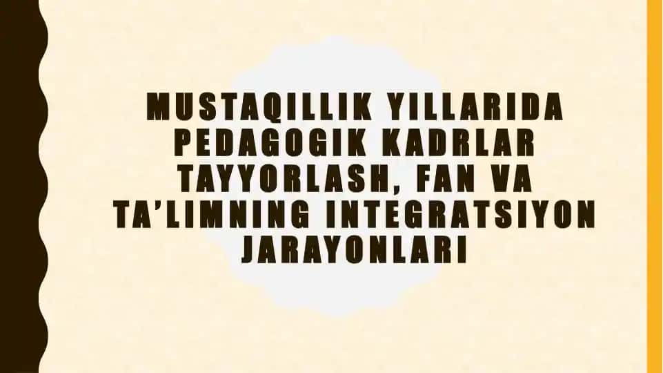 Mustaqillik yillarida pedagogik kadrlar tayyorlash, fan va ta'limning integratsiyon jarayonlari