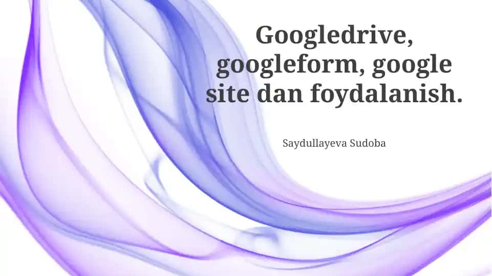 Googledrive, googleform, google site dan foydalanish.