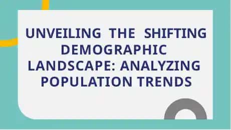 UNVEILING THE SHIFTING DEMOGRAPHIC LANDSCAPE: ANALYZING POPULATION TRENDS