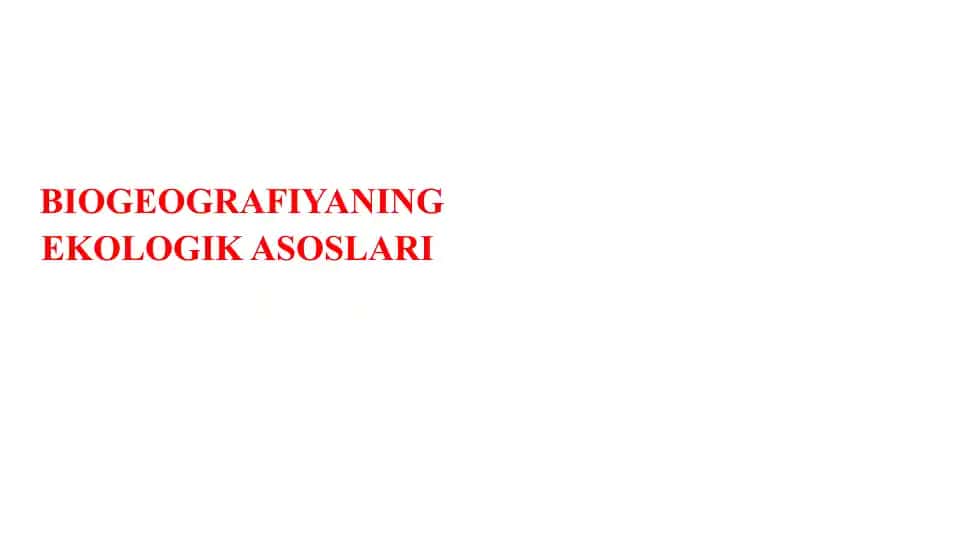 BIOGEOGRAFIYANING EKOLOGIK ASOSLARI