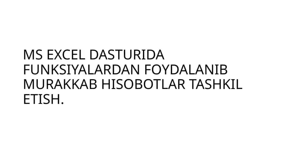 MS EXCEL DASTURIDA FUNKSIYALARDAN FOYDALANIB MURAKKAB HISOBOTLAR TASHKIL ETISH