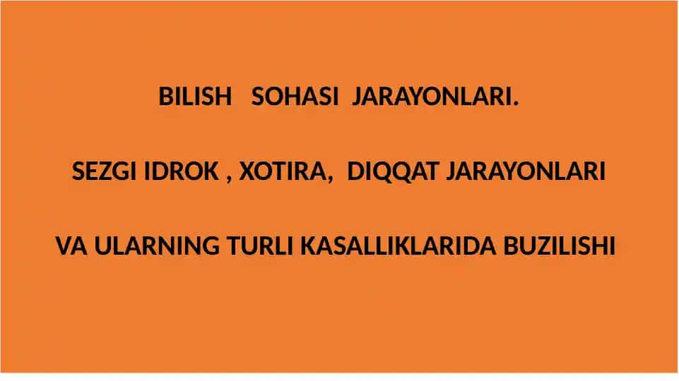 Bilish sohasi jarayonlari: sezgi, idrok, xotira va diqqat jarayonlari hamda idrok patologiyalari