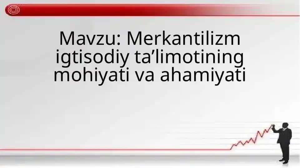 Merkantilizm igtisodiy ta’limotining mohiyati va ahamiyati
