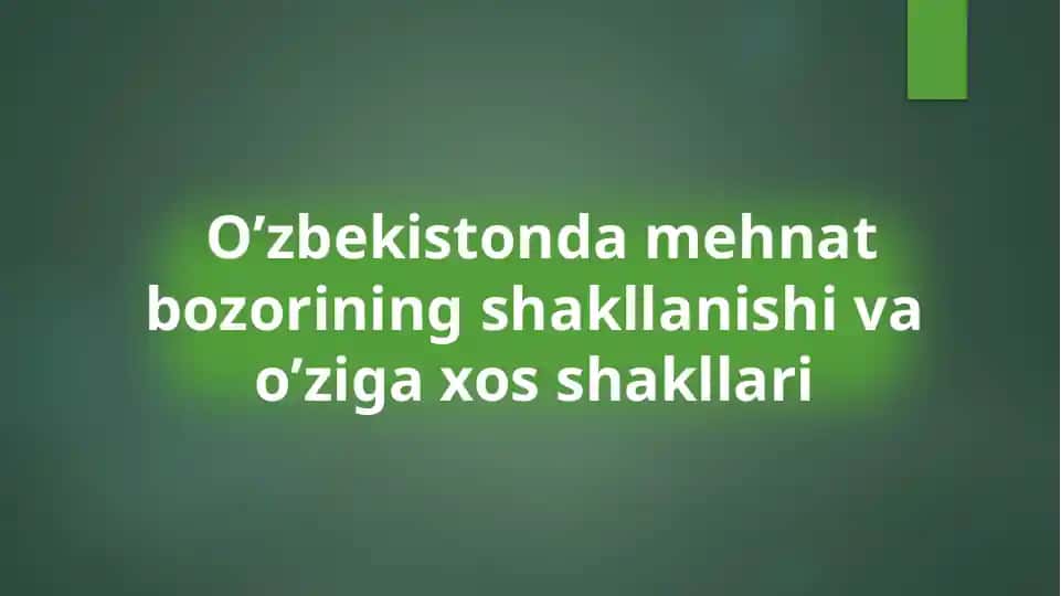 O’zbekistonda mehnat bozorining shakllanishi va o’ziga xos shakllari