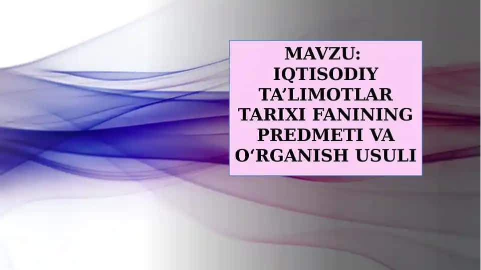 IQTISODIY TA’LIMOTLAR TARIXI FANINING PREDMETI VAO‘RGANISHUSULI