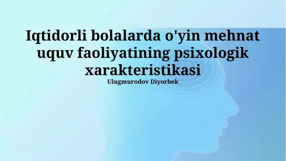 Iqtidorli bolalarda o'yin, mehnat va o'rganish faoliyatining psixologik xarakteristikasi