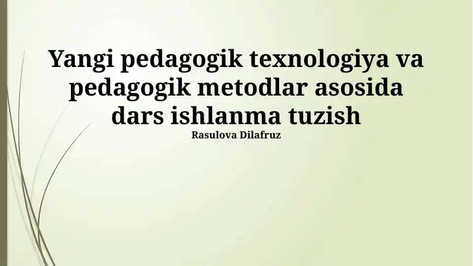 Yangi pedagogik texnologiya va pedagogik metodlar asosida dars ishlanma tuzish