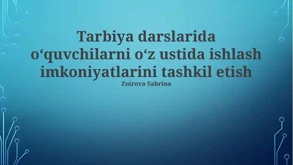 Tarbiya darslarida oʻquvchilarni oʻz ustida ishlash imkoniyatlarini tashkil etish