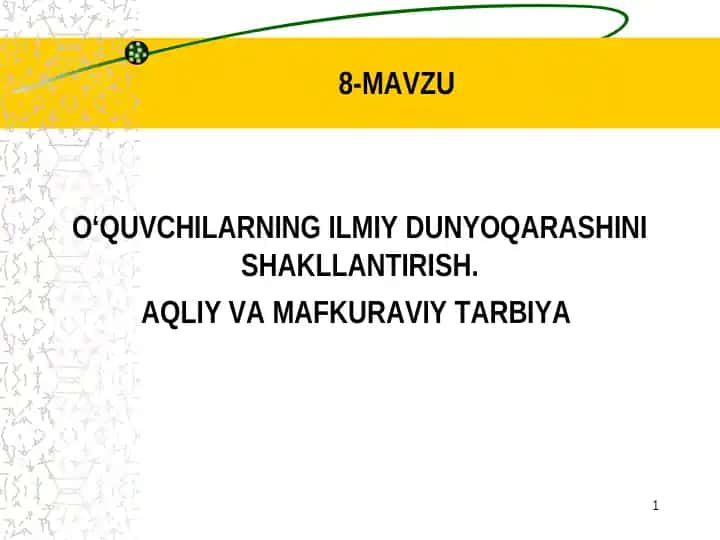 O‘quvchilarning ilmiy dunyoqarashini shakllantirish. Aqliy va mafkuraviy tarbiya