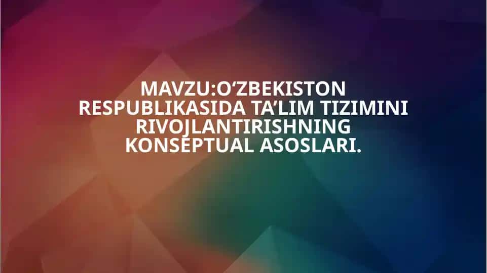 O‘zbekiston Respublikasida ta’lim tizimini rivojlantirishning konseptual asoslari.