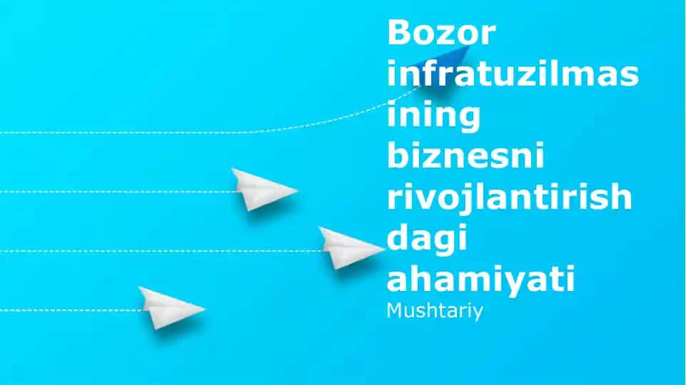 Bozor infratuzilmasining biznes rivojlanishidagi ahamiyati